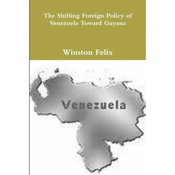 The Shifting Foreign Policy of Venezuela Toward Guyana., (Paperback)