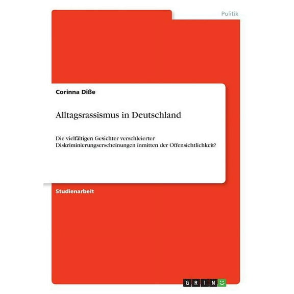 Alltagsrassismus in Deutschland: Die vielfÃ¤ltigen Gesichter verschleierter Diskriminierungserscheinungen inmitten der Of, (Paperback)
