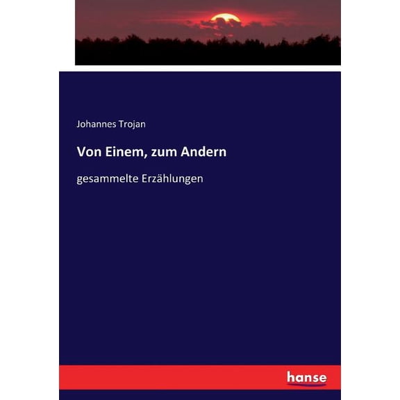 Von Einem, zum Andern: gesammelte ErzÃ¤hlungen, (Paperback)