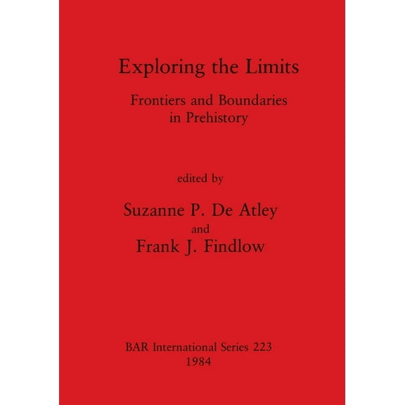 BAR International: Exploring the Limits: Frontiers and Boundaries in Prehistory (Paperback)