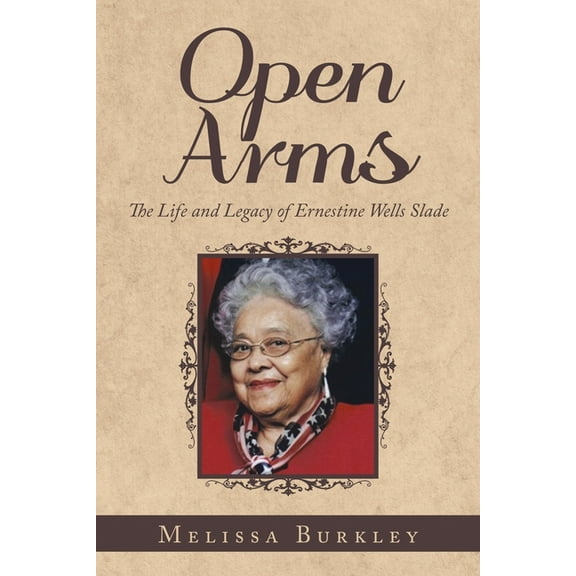 Open Arms : The Life and Legacy of Ernestine Wells Slade