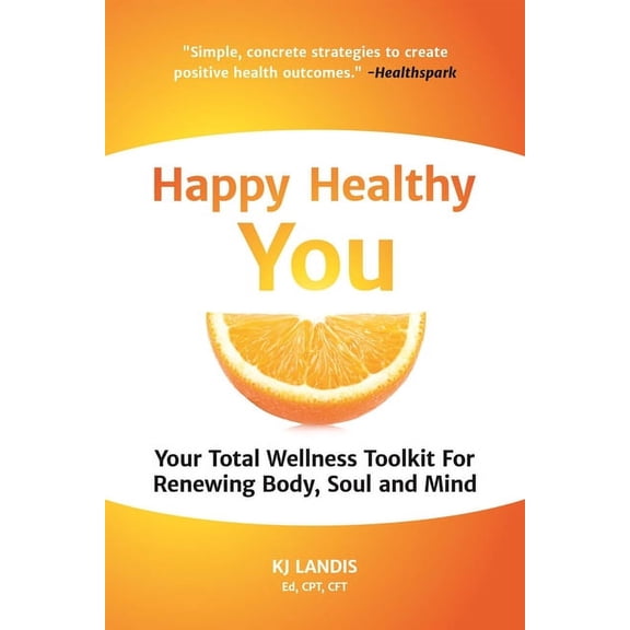 Happy Healthy You: Your Total Wellness Toolkit for Renewing Body, Soul, and Mind, (Paperback)