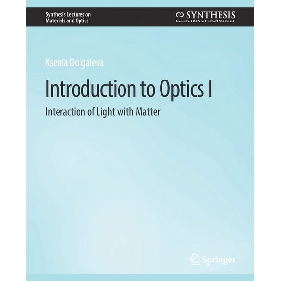 Synthesis Lectures on Materials and Opti Introduction to Optics I: Interaction of Light with Matter, (Paperback)
