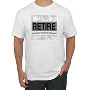 I Tried to Retire But Now I Work for My Wife | Mens Humor Graphic T-Shirt, White, 2XL