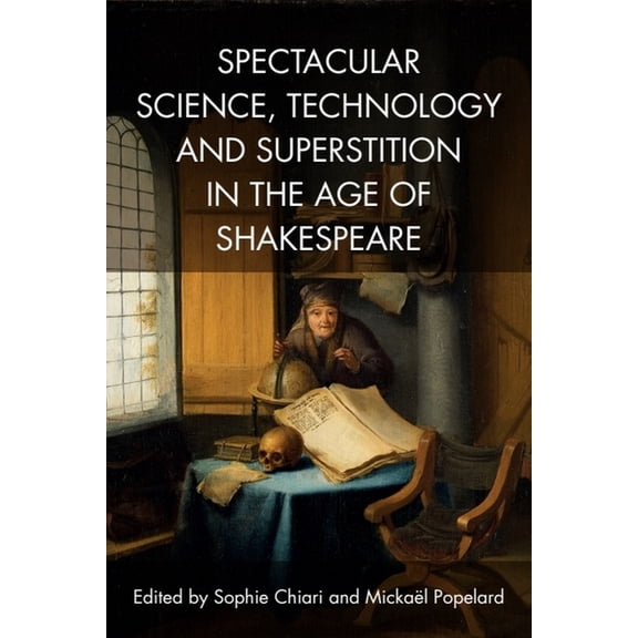 Spectacular Science, Technology and Superstition in the Age of Shakespeare, (Paperback)