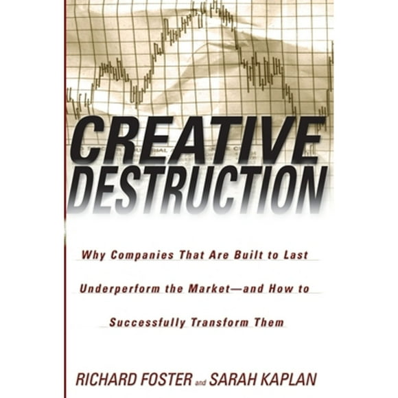 Pre-Owned Creative Destruction: Why Companies That Are Built to Last Underperform the Market--And (Paperback 9780385501347) by Richard Foster, Sarah Kaplan