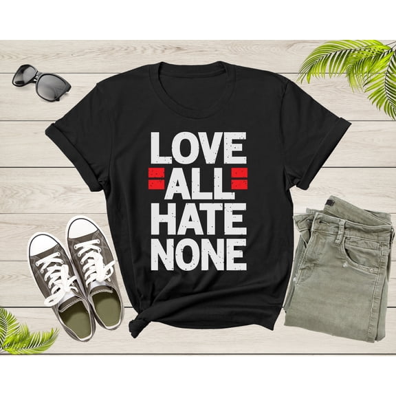Love All Hate None People Friendship Good Deeds Samaritan T-Shirt Love Quote Lover Gift T Shirt for Men Women Kids Boys Girls Tshirt