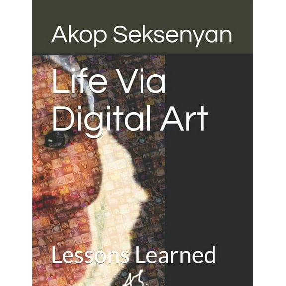 Life Via Digital Art: Lessons Learned (Paperback)