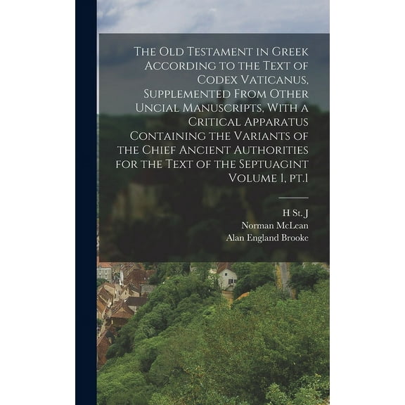 The Old Testament in Greek According to the Text of Codex Vaticanus, Supplemented From Other Uncial Manuscripts, With a Critical Apparatus Containing the Variants of the Chief Ancient Authorities for
