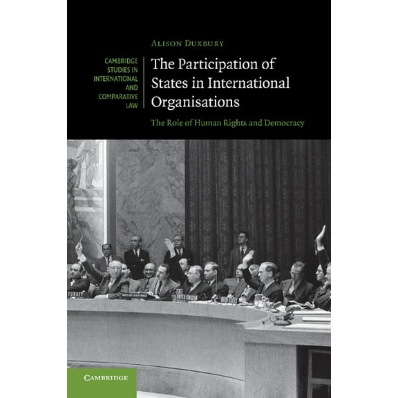 Cambridge Studies in International and C The Participation of States in International Organisations: The Role of Human Rights and Democracy, Book 71, (Paperback)