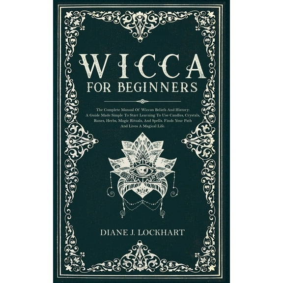 Wicca for Beginners: The Complete Manual Of Wiccan Beliefs And History: A Guide Made Simple To Start Learning To Use Candles, Crystals, Runes, Herbs, Magic Rituals, And Spells., (Paperback)