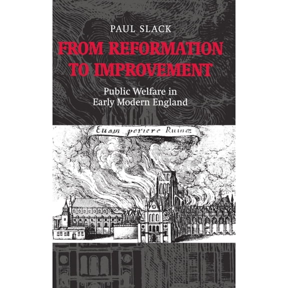 From Reformation to Improvement: Public Welfare in Early Modern England, (Hardcover)