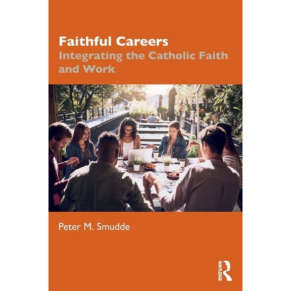 Faithful Careers: Integrating the Catholic Faith and Work, (Paperback)