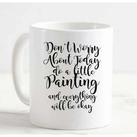 

Coffee Mug Don t Worry Do a Little Painting and Everything Will Be Okay White Coffee Mug Funny Gift Cup