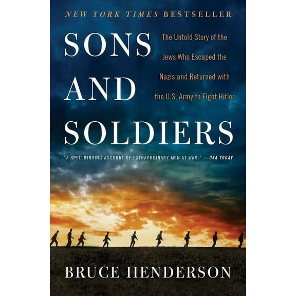 Sons and Soldiers: The Untold Story of the Jews Who Escaped the Nazis and Returned with the U.S. Army to Fight Hitler, (Paperback)