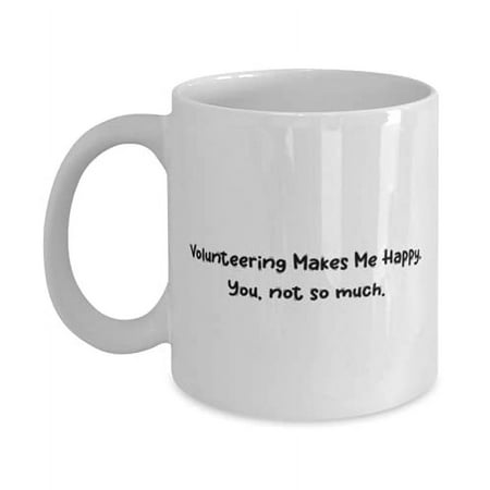 

Gag Volunteering 15oz Mug Volunteering Makes Me Happy. You not so much Inappropriate Gifts f Friends Holiday Gifts
