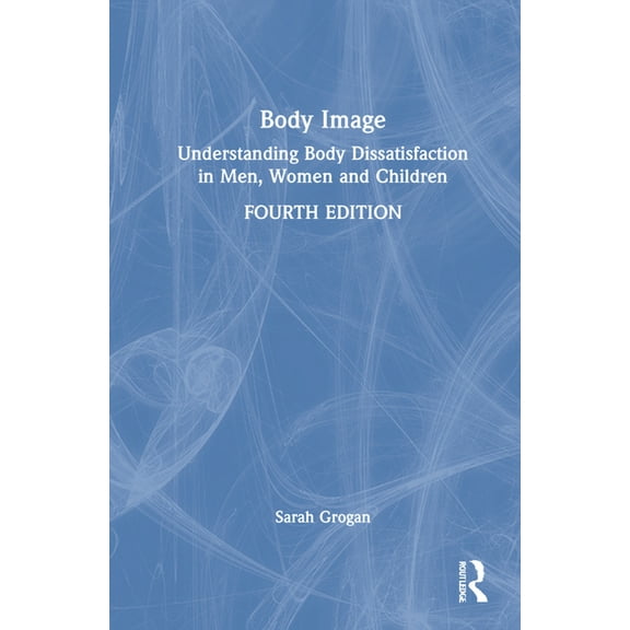 Body Image: Understanding Body Dissatisfaction in Men, Women and Children, (Hardcover)