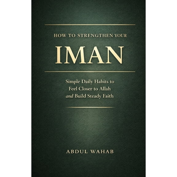 How to Strengthen Your Iman: Simple Daily Steps to Feel Closer to Allah and Grow Your Faith, (Paperback)