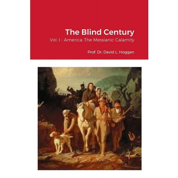 The Blind Century, Vol. I: America: The Messianic Calamity, (Paperback)