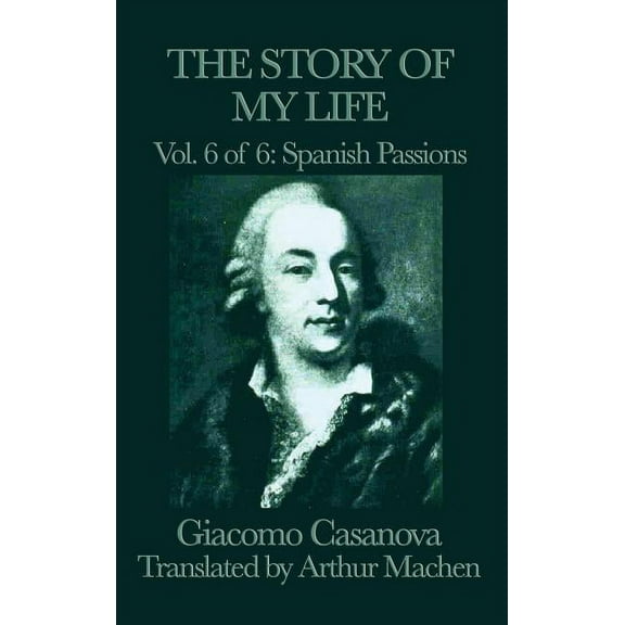 The Story of My Life Vol. 6 Spanish Passions: Casanova's Adventures in Spain, (Hardcover)