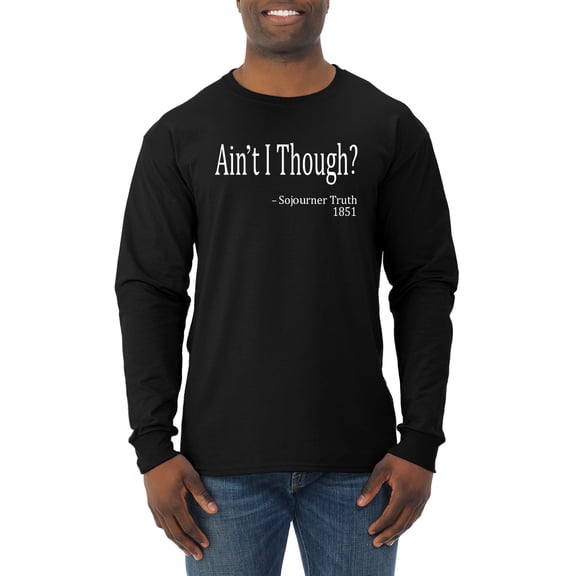 Wild Bobby, Ain't I Though? Sojourner Truth 1851, Mens Long Sleeve Tees, Black, Small