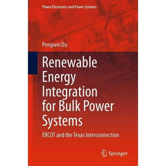 Power Electronics and Power Systems Renewable Energy Integration for Bulk Power Systems: Ercot and the Texas Interconnection, (Hardcover)