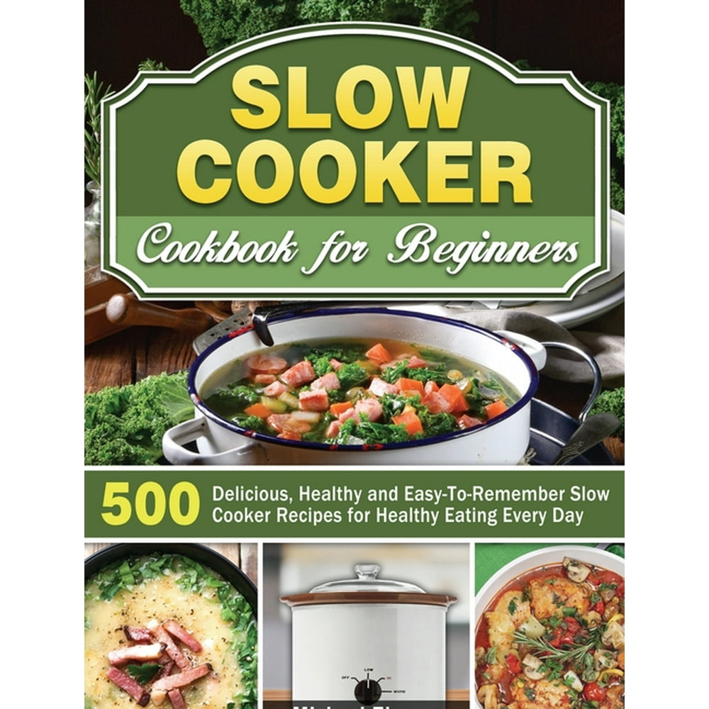 Slow Cooker Cookbook for Beginners : 500 Delicious, Healthy and Easy-To ...