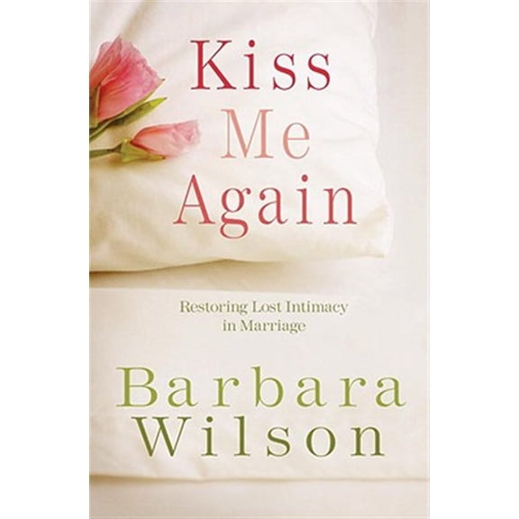 Pre-Owned Kiss Me Again: Restoring Lost Intimacy in Marriage (Paperback) 1601421583 9781601421586