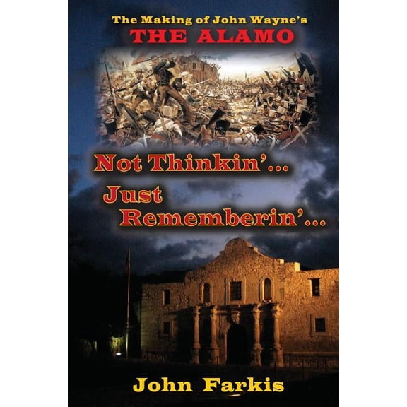 Not Thinkin'... Just Rememberin'... The Making of John Wayne's "The Alamo", (Paperback)
