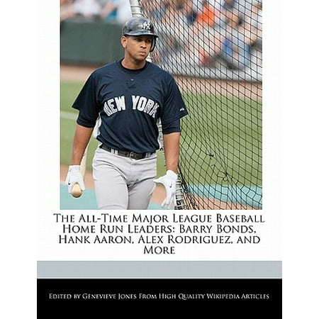 The All-Time Major League Baseball Home Run Leaders : Barry Bonds, Hank Aaron, Alex Rodriguez, and (Barry Bonds Best Home Runs)