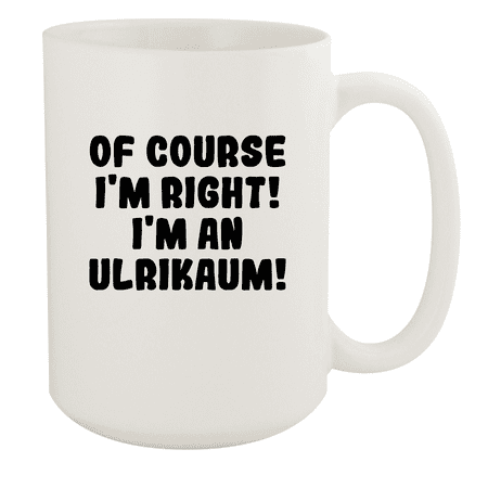 

Of Course I m Right! I m An Ulrikaum! - Ceramic 15oz White Mug White