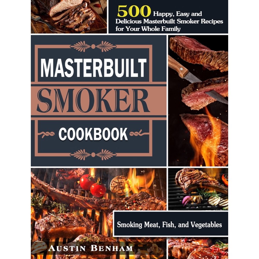 Masterbuilt smoker Cookbook 500 Happy, Easy and Delicious Masterbuilt Smoker Recipes for Your