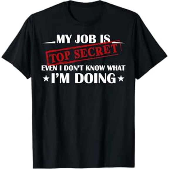 My Job Is Top Secret Funny Occupation Sarcastic Joke Humor T-Shirt