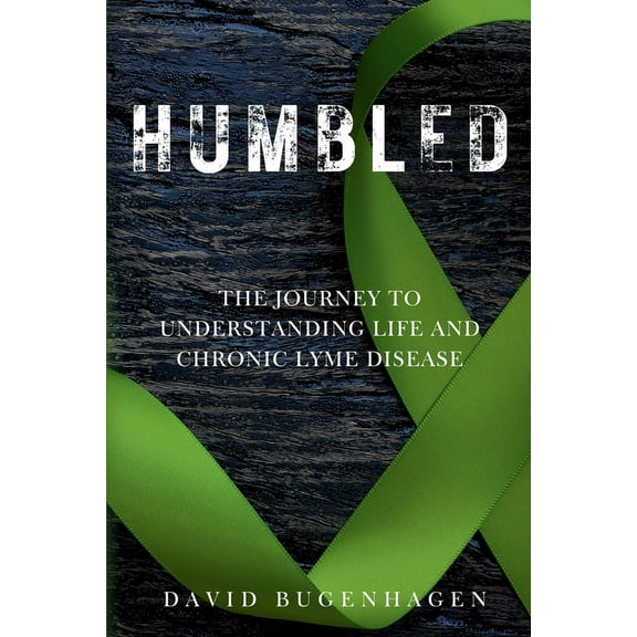 Humbled: The Journey To Understanding Life And Chronic Lyme Disease (Paperback)