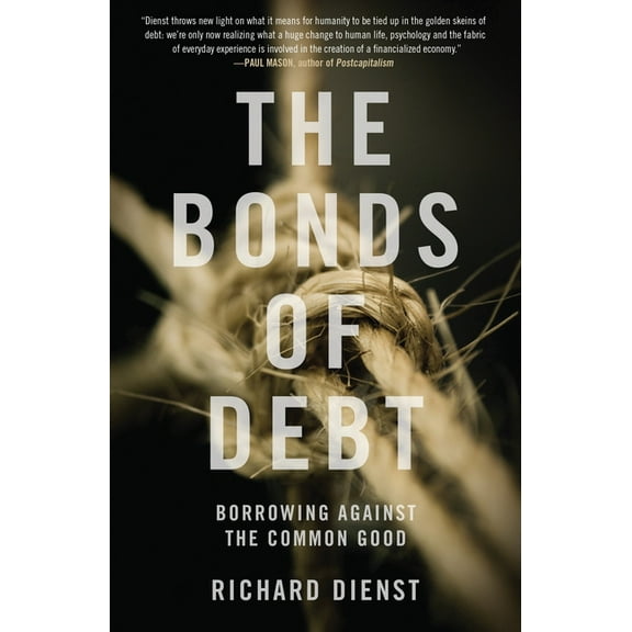 The Bonds of Debt : Borrowing Against the Common Good (Paperback)