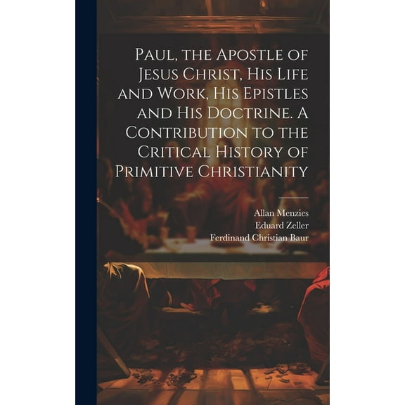 Paul, the Apostle of Jesus Christ, his Life and Work, his Epistles and his Doctrine. A Contribution to the Critical History of Primitive Christianity (Hardcover)