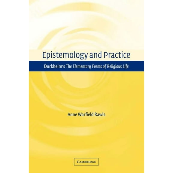Epistemology and Practice: Durkheim's the Elementary Forms of Religious Life, (Paperback)