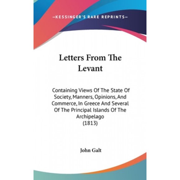 Letters From The Levant: Containing Views Of The State Of Society, Manners, Opinions, And Commerce, In Greece And Several Of The Principal Islands Of The Archipelago (1813)