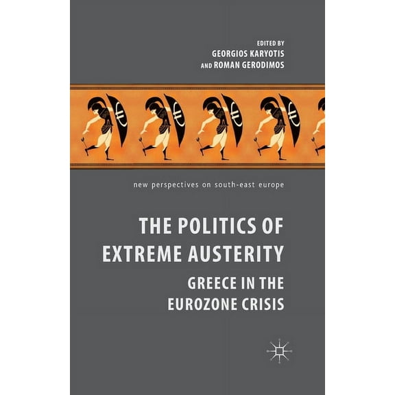 New Perspectives on South-East Europe The Politics of Extreme Austerity: Greece in the Eurozone Crisis, (Paperback)