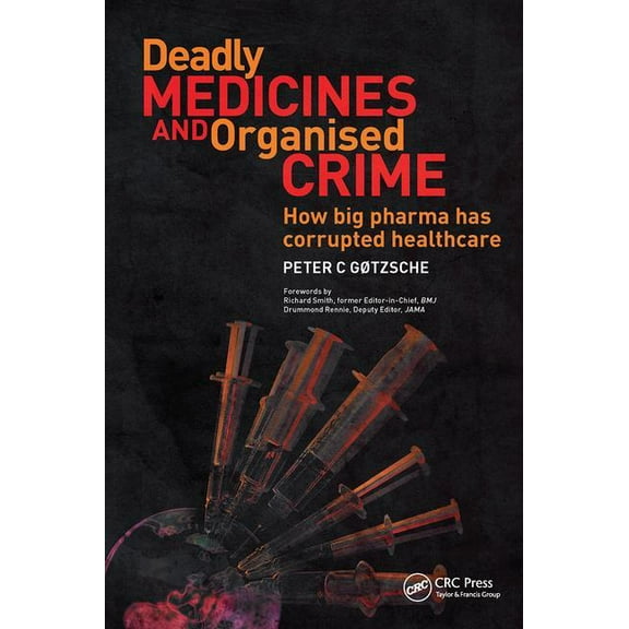 Deadly Medicines and Organised Crime: How Big Pharma Has Corrupted Healthcare, (Paperback)