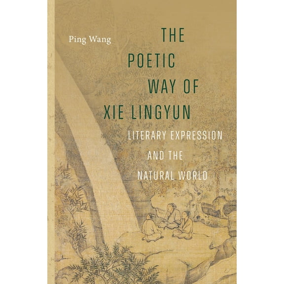 The Poetic Way of XIE Lingyun: Literary Expression and the Natural World, (Paperback)