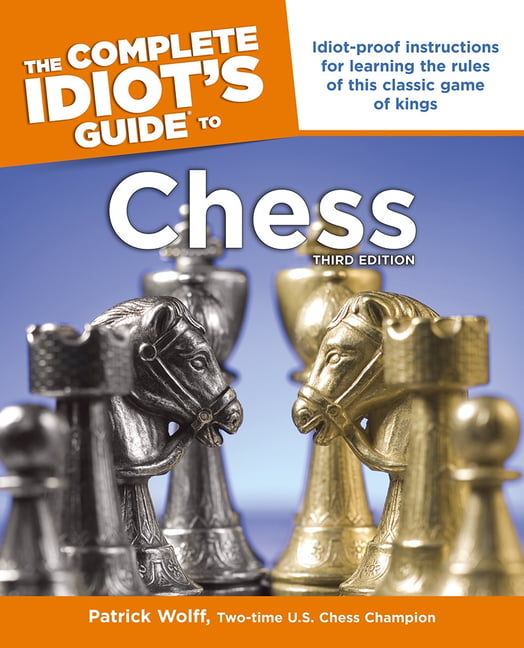 Idiot S Guides Chess 3rd Edition Idiot Proof Instructions For Learning The Rules Of This Classic Game Of Kings Walmart Com
