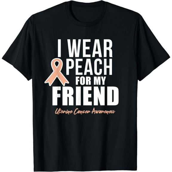 I Wear Peach for My Friend Uterine Cancer T-Shirt