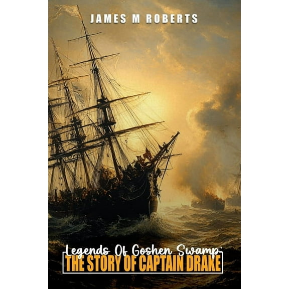 Legends Of Goshen Swamp: The Story Of Captain Drake, (Paperback)