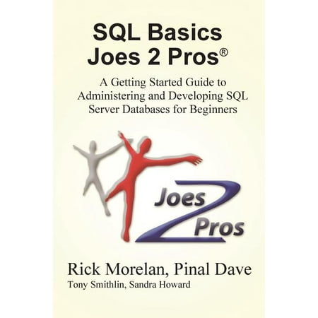 SQL Basics Joes 2 Pros : A Getting Started Guide to Administering and Developing SQL Server Databases for (Sql Server Database Migration Best Practices)