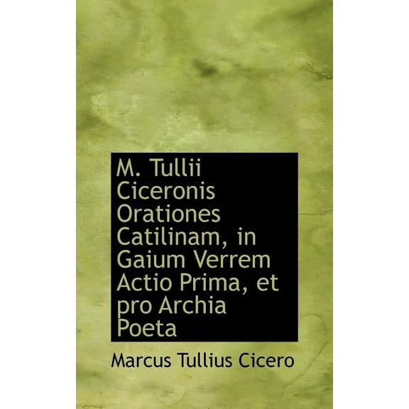 M. Tullii Ciceronis Orationes Catilinam, in Gaium Verrem Actio Prima, Et Pro Archia Poeta (Hardcover)