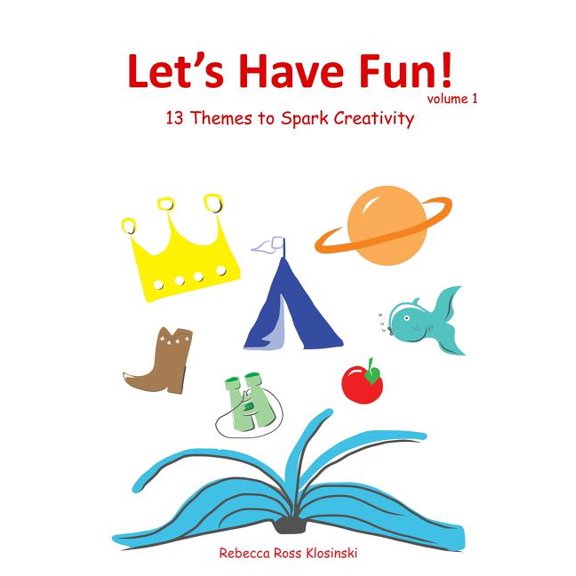 Let's Have Fun! Let's Have Fun!: 13 Themes to Spark Creativity, Book 1, (Paperback)