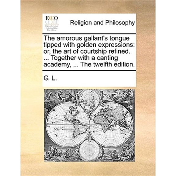 Pre-Owned The Amorous Gallant's Tongue Tipped with Golden Expressions: Or, the Art of Courtship Refined. ... (Paperback) by G L
