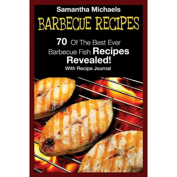 Barbecue Recipes: 70 of the Best Ever Barbecue Fish Recipes...Revealed! (with Recipe Journal) (Paperback)