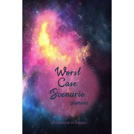 Worst Case Scenario Planner : For Women Who Worry. Prepare for the Worst So You Can Let Go of Fear and Live Your Best Life Today; An Exercise in Happy. Universe Night (Best And Worst Elf Products)